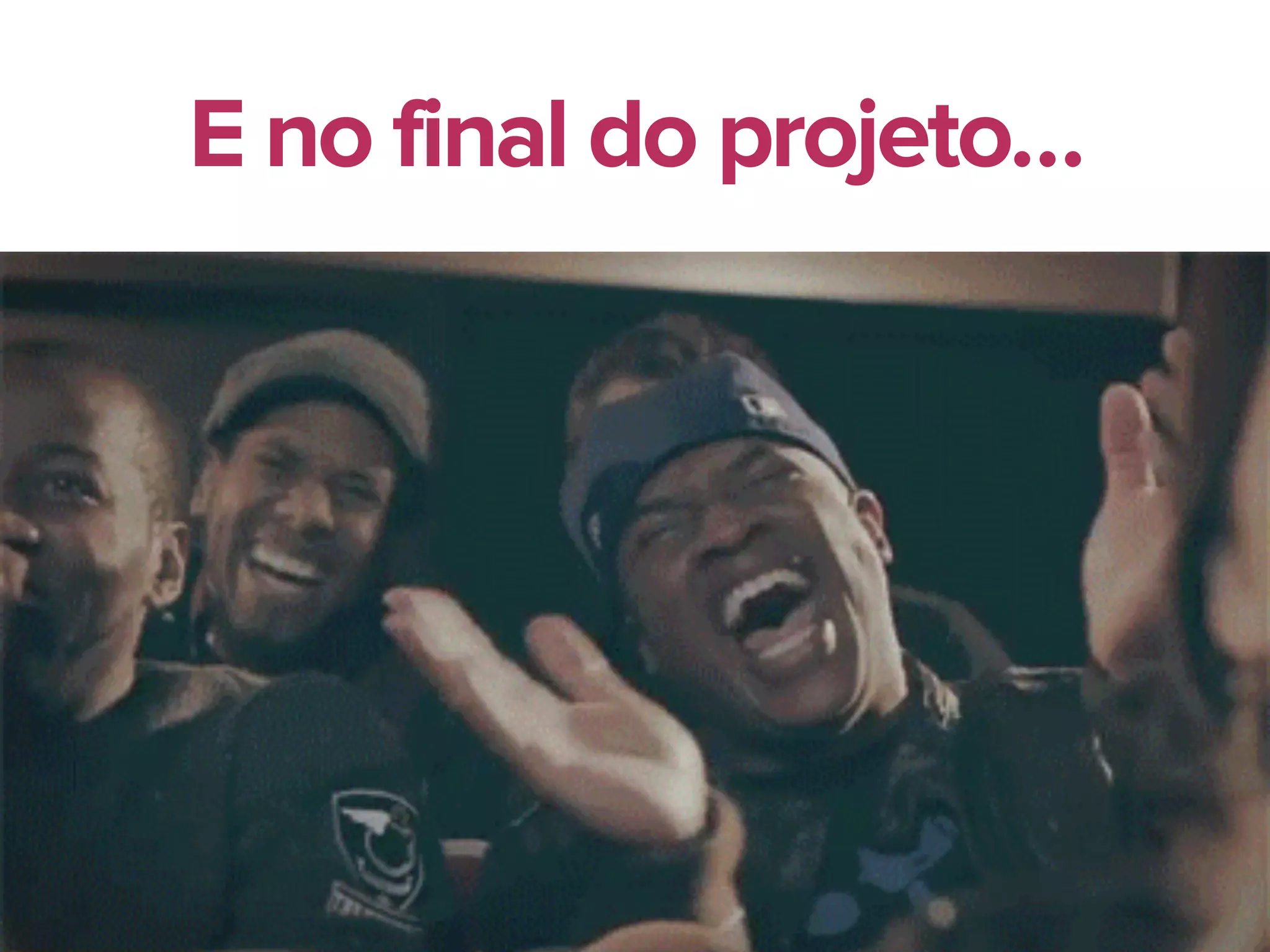 21
E no final do projeto…
 