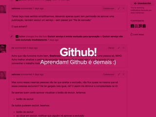 Aprendam! Github é demais :)
Github!
 
