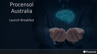 Procensol
Australia
Launch Breakfast
 