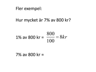 Fler exempel:
Hur mycket är 7% av 800 kr?
Inger Bäckström, Burträsk
 