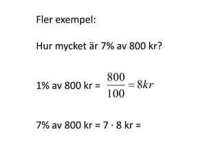 Fler exempel:
Hur mycket är 7% av 800 kr?
1% av 800 kr =
Inger Bäckström, Burträsk
 