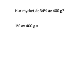 Fler exempel:
Hur mycket är 7% av 800 kr?
1% av 800 kr =
7% av 800 kr = 7 ∙ 8 kr = 56 kr
kr8
100
800
Inger Bäckström, Burträsk
 