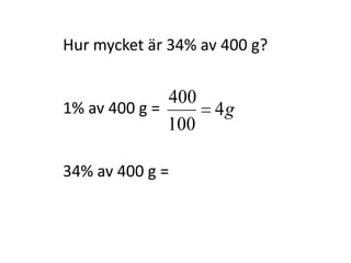 Hur mycket är 34% av 400 g?
Inger Bäckström, Burträsk
 