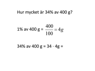 Hur mycket är 34% av 400 g?
1% av 400 g =
Inger Bäckström, Burträsk
 