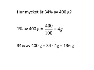 Hur mycket är 34% av 400 g?
1% av 400 g = g4
100
400
Inger Bäckström, Burträsk
 