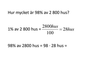 Hur mycket är 98% av 2 800 hus?
1% av 2 800 hus =
Inger Bäckström, Burträsk
 