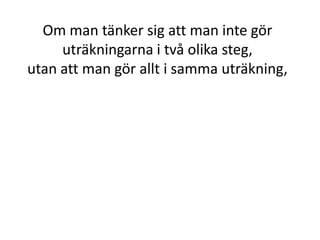 Det var det första man behöver
veta för att kunna räkna ut Delen
när man vet Andelen.
Inger Bäckström, Burträsk
 