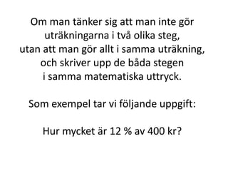 Om man tänker sig att man inte gör
uträkningarna i två olika steg,
utan att man gör allt i samma uträkning,
och skriver upp de båda stegen
Inger Bäckström, Burträsk
 