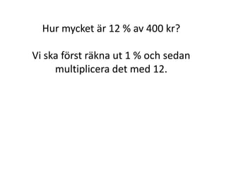 Om man tänker sig att man inte gör
uträkningarna i två olika steg,
utan att man gör allt i samma uträkning,
och skriver upp de båda stegen
i samma matematiska uttryck
så blir det som i nästa exempel:
Inger Bäckström, Burträsk
 