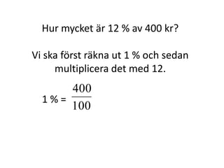 Hur mycket är 12 % av 400 kr?
Inger Bäckström, Burträsk
 