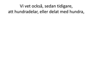 Hur mycket är 12 % av 400 kr?
Vi ska först räkna ut 1 % och sedan
multiplicera det med 12.
1 % =
100
400
12 % = 12 ∙
Inger Bäckström, Burträsk
 