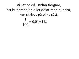 Hur mycket är 12 % av 400 kr?
Vi ska först räkna ut 1 % och sedan
multiplicera det med 12.
1 % =
100
400
12 % = 12 ∙ det vi får där
Inger Bäckström, Burträsk
 