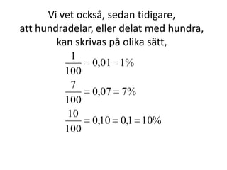 Vi vet också, sedan tidigare,
att hundradelar, eller delat med hundra,
kan skrivas på olika sätt,
Inger Bäckström, Burträsk
 