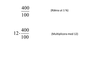 Vi vet också, sedan tidigare,
att hundradelar, eller delat med hundra,
kan skrivas på olika sätt,
%1212,0
100
12
%101,010,0
100
10
%707,0
100
7
%101,0
100
1
Inger Bäckström, Burträsk
 