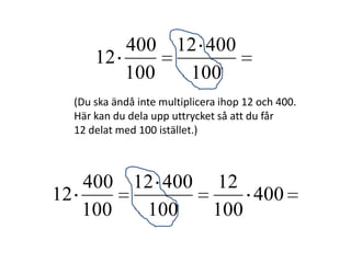 100
40012
100
400
12
(Du ska ändå inte multiplicera ihop 12 och 400.
Inger Bäckström, Burträsk
 