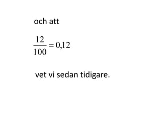 100
40012
100
400
12
400
100
12
100
40012
100
400
12
(Du ska ändå inte multiplicera ihop 12 och 400.
Här kan du dela upp uttrycket så att du får
12 delat med 100 istället.)
Inger Bäckström, Burträsk
 
