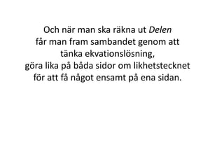 Vad är det för fördelar
med det här då?
Jo, du behöver bara göra om
procentsatsen, Andelen, till ett
decimaltal och
sedan multiplicera med Det hela
när du ska beräkna Delen och
vet Andelen/procentsatsen.
Inger Bäckström, Burträsk
 