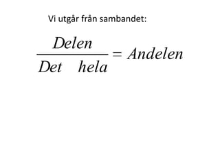 Och när man ska räkna ut Delen
får man fram sambandet genom att
Inger Bäckström, Burträsk
 