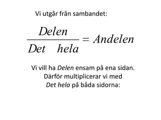 Och när man ska räkna ut Delen
får man fram sambandet genom att
tänka ekvationslösning,
Inger Bäckström, Burträsk
 