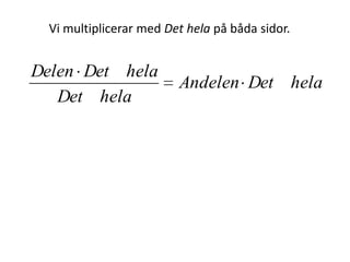 Och när man ska räkna ut Delen
får man fram sambandet genom att
tänka ekvationslösning,
göra lika på båda sidor om likhetstecknet
för att få något ensamt på ena sidan.
Inger Bäckström, Burträsk
 