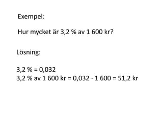 Exempel:
Hur mycket är 105 % av 500 kr?
Lösning:
105 % = 1,05
1,05 % av 500 kr = 1,05 ∙ 500 = 525 kr
Inger Bäckström, Burträsk
 