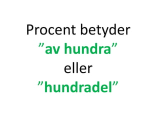 Procent betyder
”av hundra”
eller
”hundradel”
Inger Bäckström, Burträsk
 