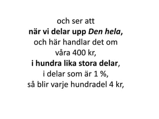 och ser att
när vi delar upp Den hela,
och här handlar det om
våra 400 kr,
Inger Bäckström, Burträsk
 
