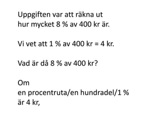Uppgiften var att räkna ut
hur mycket 8 % av 400 kr är.
Inger Bäckström, Burträsk
 