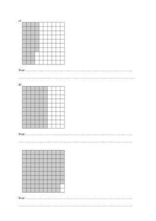 5
c)
Svar: ………………………………………………………………………………………...
…………………………………………………………………………………………………
d)
Svar: ………………………………………………………………………………………...
………………………………………………………………………………………………
Svar: ………………………………………………………………………………………...
……………………………………………………………………………………………….
Inger Bäckström, Burträsk
 