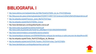 BIBLIOGRAFIA. I
• http://www.wikilima.com/mediawiki/index.php?title=Pante%C3%B3n_de_los_Pr%C3%B3ceres
• http://blog.pucp.edu.pewp-content/uploads/sites/372/2007/11/20071120-Centenario%20de%20la%20Independencia.pdf
• http://es.wikipedia.org/wiki/Francisco_Javier_Mari%C3%A1tegui
• http://es.wikipedia.org/wiki/Hip%C3%B3lito_Unanue
• http://www.identidad-peru.com/biografias/hipolito-unanue.pdf
• http://www.scielo.org.pe/pdf/rins/v25n4/a14v25n4.pdf
http://www.scielo.org.pe/scielo.php?script=sci_arttext&pid=S1025-55832005000400009
• http://www.mariorommelarce.com/portal/la-casona-corbacho/
• http://amantesdelpais.wordpress.com/2009/06/09/toribio-rodriguez-de-mendoza-un-sabio-precursor-de-ideas/#more-861
• http://es.wikipedia.org/wiki/Toribio_Rodr%C3%ADguez_de_Mendoza
• http://es.wikipedia.org/wiki/Jos%C3%A9_Faustino_S%C3%A1nchez_Carri%C3%B3n
• http://www.identidad-peru.com/biografias/sanchez-carrion.pdf
INDICE
 