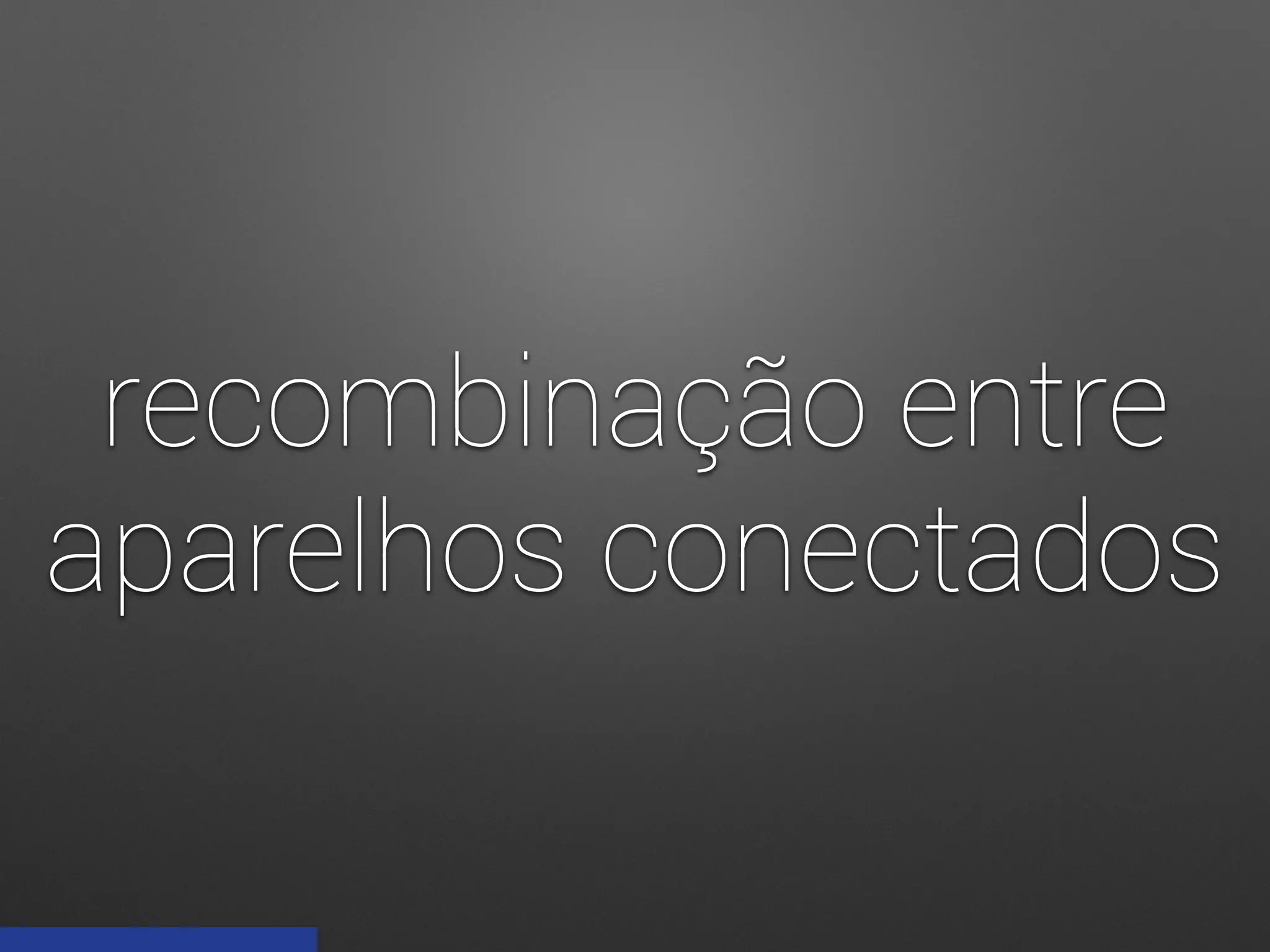 recombinação entre
aparelhos conectados