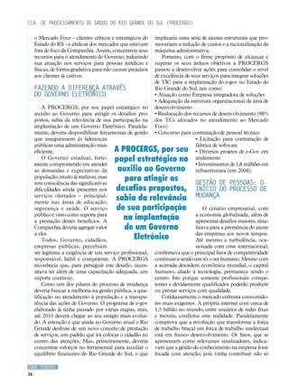 Cia. de Processamento de Dados do Rio Grande do Sul (PROCERGS)

     o Mercado Foco - clientes críticos e estratégicos do    implicaria uma série de ajustes estruturais que pro-
     Estado do RS - e abdicar dos mercados que estavam       moveriam a redução de custos e a racionalização da
     fora do foco da Companhia. Assim, concentrou seus       máquina administrativa.
     recursos para o atendimento do Governo, reduzindo          Portanto, com o firme propósito de alcançar e
     sua atuação nos serviços para pessoas jurídicas e       superar os seus árduos objetivos a PROCERGS
     físicas, de forma gradativa para não causar prejuízos   passou a desenvolver ações para consolidar o nível
     aos clientes já cativos.                                de excelência de seus serviços para integrar soluções
                                                             de TIC para a implantação do e-gov no Estado do
     Fazendo a diferença através                             Rio Grande do Sul, tais como:
     do governo eletrônico                                   • Atuação como Empresa integradora de soluções
                                                             • Adequação da estrutura organizacional da área de
         A PROCERGS, por seu papel estratégico no            desenvolvimento
     auxilio ao Governo para atingir os desafios pro-        • Realocação dos recursos de desenvolvimento (98%
     postos, sabia da relevância de sua participação na      dos TCs alocados no atendimento ao Mercado
     implantação de um Governo Eletrônico. Paralela-         Foco)
     mente, deveria disponibilizar ferramentas de gestão     • Concurso para contratação de pessoal técnico
     que assegurassem às lideranças                                             • Licitação para contratação de
     públicas uma administração mais                                            fábrica de software
     eficiente.                           A PROCERGS, por seu                   • Diversos projetos de e-Gov em
         O Governo estadual, forte-
     mente comprometido em atender
                                          papel estratégico no                  andamento
                                                                                • Investimentos de 1,8 milhões em
     as demandas e expectativas da         auxilio ao Governo                   infraestrutura (em 2008)
     população, muito já realizou, mas
     tem consciência das significativas
                                             para atingir os                    Gestão de Pessoas: o
     dificuldades ainda presentes nos     desafios propostos,                   início do processo de
     serviços ofertados – principal-
                                          sabia da relevância                   mudança
     mente nas áreas de educação,
     segurança e saúde. O serviço         de sua participação                       O cenário empresarial, com
     público é visto como suporte para
     a prestação destes benefícios. A
                                            na implantação                      a economia globalizada, além de
                                                                                apresentar desafios maiores, sina-
     Companhia deveria agregar valor         de um Governo                      lizava para a premência do ajuste
     a eles.                                                                    das empresas aos novos tempos.
         Todos, Governo, cidadãos,             Eletrônico                       Até mesmo a turbulência, oca-
     empresas públicas, percebiam                                               sionada com crise internacional,
     ser legitima a exigência de um serviço profissional,    confirmava que o principal fator de competitividade
     responsável, hábil e competente. A PROCERGS             continuava sendo um só: o ser humano. Mesmo com
     reconhecia que, para perseguir este desafio, neces-     a acirrada desordem econômica mundial, o capital
     sitava ter além de uma capacitação adequada, um         humano, aliado à tecnologia, permanece sendo o
     suporte contínuo.                                       centro. Isto porque somente profissionais compe-
         Como um dos pilares do processo de mudança          tentes e devidamente qualificados poderão produzir
     deveria buscar a melhoria na gestão pública, a qua-     ou prestar serviços com qualidade.
     lificação no atendimento à população e a transpa-           Cotidianamente o mercado enfrenta consumido-
     rência das ações de Governo. O programa de e-gov        res mais exigentes. A própria internet com cerca de
     elaborado já tinha passado por várias etapas, mas,      1,5 bilhão no mundo, entre usuários de redes fixas
     até 2010 deverá chegar ao seu estágio mais evoluí-      e móveis, confirma esta realidade. Paralelamente
     do. A intenção é que ainda no Governo atual o Rio       comprova que a revolução que transforma a força
     Grande desfrute de um novo conceito de prestação        de trabalho braçal em força de trabalho intelectual
     de serviços, um padrão que irá colocar o cidadão no     está em franco desenvolvimento. Os fatos, que se
     centro das atenções, Mas, primeiramente, deveria        apresentam como relevantes sinalizadores, indica-
     concentrar esforços no ferramental para auxiliar o      vam que a gestão do conhecimento na empresa fosse
     equilíbrio financeiro do Rio Grande do Sul, o que       focada com atenção, pois vinha contribuir não só

CASE STUDIES
36
 