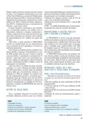 tecnologia     Mar.Abr/2009



Estado, originou diversas soluções para dar suporte    (repasse da produtividade para a redução de preços) e
às ações e aos Programas Estruturantes, tais como      para seus funcionários (melhor remuneração através
a Nota Fiscal Eletrônica, o projeto de Modernização    da participação nos resultados alcançados).
da Junta Comercial do RS, o sistema que facilitou a    • Redução nas despesas internas (corte de 30% de
organização das turmas para a matrícula nas escolas    custos com os grandes fornecedores)
públicas em 2009, o Sistema de Defesa Agropecu-        • Redução dos custos do Estado (20%) – mais de R$
ária (SDA) - fundamental para o rastreamento do        16 milhões
rebanho – entre tantos outros.                         • PPR – 1,5 milhão distribuídos para os funcionários
   O ajuste financeiro oportunizou, por exemplo,       (superação das metas do Contrato de Gestão).
que a Companhia quitasse suas dívidas com os
fornecedores, reduzisse as despesas operacionais e     Modernizando a Gestão Pública
voltasse a apresentar lucro, sendo que parte dos ga-   com o Governo Eletrônico
nhos foram repassados ao Governo, com a redução
de aproximadamente 16,7 milhões nos preços dos             A PROCERGS se tornou uma das principais
serviços.                                              referências brasileiras em governo eletrônico (e-gov).
   Além disto, o ajuste permitiu à PROCERGS            As conquistas para o cidadão foram relevantes. Cada
investir na modernização da sua infraestrutura,        ação implicava em vários ganhos para as pessoas,
com a aquisição de novos geradores e no-breaks no      para a sociedade, para a gestão pública. Em 2008
ambiente operacional.                                  foi atingida a marca de 726 serviços em e-gov. Um
   Com relação ao ambiente interno, também suce-       marco importante, pela quantidade e pela qualidade
deram grandes conquistas. Principalmente no ano        das ações em operação.
de 2008, quando, após oito anos, ocorreu a volta de        A PROCERGS desenvolveu, em parceria com
concurso público – permitindo a contratação de 35      seus clientes, projetos e ações que reverteram em ga-
técnicos – além disso, houve um investimento aci-      nhos de produtividade, qualidade de vida, diminuição
ma de 1 milhão em treinamento e desenvolvimento        do custo social. Além de fazer as coisas serem mais
e ainda a distribuição de R$1,5 milhão, a título de    fáceis, foram proporcionado benefícios para todos.
participação nos resultados.                           A verdadeira essência do governo eletrônico.
   Todo este esforço só poderia favorecer reconhe-
cimentos, e é o que a Pesquisa de Clima, efetuada      Principais ações em e-GOV:
em 2008, demonstrou. O maior índice de satisfação      objetivos e resultados alcançados
interno, desde que o levantamento começou a ser
realizado em 1994, foi atingido. Os números atu-       NFE – Nota Fiscal Eletrônica
ais são extremamente positivos, mostrando que a            “Alteração da sistemática de emissão da nota fiscal
Satisfação Geral dos Clientes hoje está em 80,5%,      em papel, por nota fiscal de existência apenas eletrô-
sendo que 90% deles recomendariam os serviços da       nica”
Empresa. Paralelamente, as entidades de TIC reco-      • Mais de 8 milhões de notas certificadas no RS até
nheceram o trabalho da PROCERGS por meio do            dezembro/2008
Prêmio e-Gov.                                          • 3.339.231 notas de 12 UF´s que certificam no RS
                                                       - Sefaz Virtual
Gestão de Resultados                                   • Redução de 89% no custo da nota (de R$ 0,18 para
                                                       R$ 0,038)
   Com o equilíbrio financeiro foi possível obter      • Redução de custos de armazenamento, papel e
resultados altamente positivos para seus clientes      impressão


 2006                                                  2008
 • Desequilíbrio financeiro                            • Promoção do equilíbrio
 • Dívida com fornecedores                             • Foco em segmentos críticos e estratégicos
 • Falta de Foco (atendimento a diversos mercados)     • Repasse de eficiência para o Governo
 • Questionamento dos preços da PROCERGS               • Implementação do e-GOV no RS, conquistando a referência
 • Premência de modernização do Governo                no Brasil

                                                                               Exemplo de inovação na gestão pública

                                                                                                                   43
 