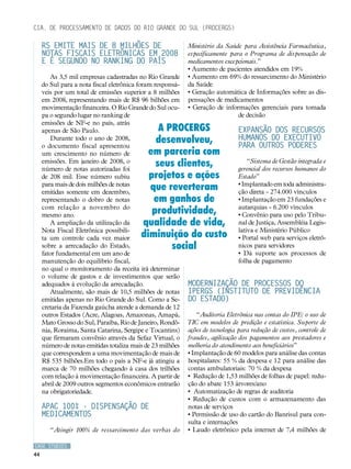 Cia. de Processamento de Dados do Rio Grande do Sul (PROCERGS)

     RS emite mais de 8 milhões de                          Ministério da Saúde para Assistência Farmacêutica,
     Notas Fiscais Eletrônicas em 2008                      especificamente para o Programa de dispensação de
     e é segundo no ranking do País                         medicamentos excepcionais.”
                                                            • Aumento de pacientes atendidos em 19%
        As 3,5 mil empresas cadastradas no Rio Grande       • Aumento em 69% do ressarcimento do Ministério
     do Sul para a nota fiscal eletrônica foram responsá-   da Saúde
     veis por um total de emissões superior a 8 milhões     • Geração automática de Informações sobre as dis-
     em 2008, representando mais de R$ 96 bilhões em        pensações de medicamentos
     movimentação financeira. O Rio Grande do Sul ocu-      • Geração de informações gerenciais para tomada
     pa o segundo lugar no ranking de                                          de decisão
     emissões de NF-e no país, atrás
     apenas de São Paulo.                      A PROCERGS                       Expansão dos Recursos
        Durante todo o ano de 2008,           desenvolveu,                      Humanos do Executivo
     o documento fiscal apresentou                                              para outros poderes
     um crescimento no número de            em parceria com
     emissões. Em janeiro de 2008, o
     número de notas autorizadas foi
                                              seus clientes,                        “Sistema de Gestão integrada e
                                                                                gerencial dos recursos humanos do
     de 208 mil. Esse número subiu          projetos e ações                    Estado”
     para mais de dois milhões de notas
     emitidas somente em dezembro,
                                            que reverteram                      • Implantado em toda administra-
                                                                                ção direta - 274.000 vínculos
     representando o dobro de notas          em ganhos de                       • Implantação em 23 fundações e
     com relação a novembro do                                                  autarquias - 6.200 vínculos
     mesmo ano.
                                             produtividade,                     • Convênio para uso pelo Tribu-
        A ampliação da utilização da      qualidade de vida,                    nal de Justiça, Assembléia Legis-
     Nota Fiscal Eletrônica possibili-                                          lativa e Ministério Público
     ta um controle cada vez maior        diminuição do custo                   • Portal web para serviços eletrô-
     sobre a arrecadação do Estado,               social                        nicos para servidores
     fator fundamental em um ano de                                             • Dá suporte aos processos de
     manutenção do equilíbrio fiscal,                                           folha de pagamento
     no qual o monitoramento da receita irá determinar
     o volume de gastos e de investimentos que serão
     adequados à evolução da arrecadação.                   Modernização de Processos do
        Atualmente, são mais de 10,5 milhões de notas       IPERGS (Instituto de Previdência
     emitidas apenas no Rio Grande do Sul. Como a Se-       do Estado)
     cretaria da Fazenda gaúcha atende a demanda de 12
     outros Estados (Acre, Alagoas, Amazonas, Amapá,           “Auditoria Eletrônica nas contas do IPE: o uso de
     Mato Grosso do Sul, Paraíba, Rio de Janeiro, Rondô-    TIC em modelos de predição e estatística. Suporte de
     nia, Roraima, Santa Catarina, Sergipe e Tocantins)     ações de tecnologia para redução de custos, controle de
     que firmaram convênio através da Sefaz Virtual, o      fraudes, agilização dos pagamentos aos prestadores e
     número de notas emitidas totaliza mais de 23 milhões   melhoria do atendimento aos beneficiários”
     que correspondem a uma movimentação de mais de         • Implantação de 60 modelos para análise das contas
     R$ 535 bilhões.Em todo o país a NF-e já atingiu a      hospitalares: 55 % da despesa e 12 para análise das
     marca de 70 milhões chegando à casa dos trilhões       contas ambulatoriais: 70 % da despesa
     com relação à movimentação financeira. A partir de     • Redução de 1,53 milhões de folhas de papel: redu-
     abril de 2009 outros segmentos econômicos entrarão     ção do abate 153 árvores/ano
     na obrigatoriedade.                                    • Automatização de regras de auditoria
                                                            • Redução de custos com o armazenamento das
     APAC 100% - Dispensação de                             notas de serviços
     Medicamentos                                           • Permissão de uso do cartão do Banrisul para con-
                                                            sulta e internações
        “Atingir 100% de ressarcimento das verbas do        • Laudo eletrônico pela internet de 7,4 milhões de

CASE STUDIES
44
 