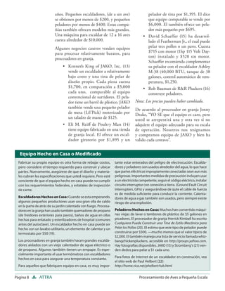 años. Pequeños escaldadores, (de a un ave)                       pelador de tina por $1,395. El dice
                           se obtienen por menos de $200, y pequeños                        que equipo comparable se vende por
                           peladores por menos de $400. Estas compa-                        $6,000. El también ofrece un pela-
                           ñías también ofrecen modelos más grandes.                        dor más pequeño por $695.
                           Una máquina para escaldar de 12 a 16 aves                    • David Schaeffer (15) ha desarrol-
                           cuesta alrededor de $10,000.                                   lado el Featherman Jr., el cual puede
                           Algunos negocios caseros venden equipos                        pelar tres pollos o un pavo. Cuesta
                           para procesar relativamente baratos, para                      $715 con motor (1hp 115 Volt Day-
                           procesadores en granja.                                        ton) instalado y $520 sin motor.
                                                                                          Schaeﬀer recomienda complementar
                                • Kenneth King of JAKO, Inc. (13)                         su pelador con el escaldador Ashley
                                  vende un escaldador a relativamente                     M-38 (40,000 BTU, tanque de 38
                                  bajo costo y una tina de pelar de                       galones, control automático de tem-
                                  diseño propio. Cada pieza cuesta                        peratura, $1,250.
                                  $1,700, en comparación a $3,000                       • Rob Bauman de R&R Pluckers (16)
                                  cada uno, comparable al equipo                          construye peladores.
                                  convencional de surtidores. El pela-
                                  dor tiene un barril de plástico. JAKO           Nota: Los precios pueden haber cambiado.
                                  también vende una pequeño pelador               De acuerdo al procesador en granja Jenny
                                  de mesa (Lil’Pick) motorizado por               Drake, “YO SE que el equipo es caro, pero
                                  un taladro de mano de $125.                     usted se arrepentirá una y otra vez si no
                                • Eli M. Reiﬀ de Poultry Man (14)                 adquiere el equipo adecuado para su escala
                                  tiene equipo fabricado en una tienda            de operación. Nosotros nos resignamos
                                  de granja local. El ofrece un escal-            y compramos equipo de JAKO y bien ha
                                  dador giratorio por $1,895 y un                 valido cada centavo”.


   Equipo Hecho en Casa o Modiﬁcado
  Fabricar su propio equipo es otra forma de rebajar costos,        tante estar enterados del peligro de electrocución. Escalda-
  pero considere el tiempo requerido para construir y ubicar        dores y peladores son usados alrededor del agua, lo que hace
  partes. Nuevamente, asegúrese de que el diseño y materia-         que partes eléctricas impropiamente conectadas sean aun más
  les cubran las especiﬁcaciones que usted requiere. Pero esté      peligrosas. Importantes medidas de precaución incluyen usar
  conciente de que el equipo hecho en casa puede no cumplir         a un electricista competente, seguir el código eléctrico, instalar
  con los requerimientos federales, y estatales de inspección       circuito interruptor con conexión a tierra. (Ground Fault Circuit
  de carne.                                                         Interrupters, GFIs) y asegurándose de qute el cable de fuerza
                                                                    es de medida suﬁciente para conducir la corriente. Calenta-
  Escaldadores Hechos en Casa: Cuando se esta empezando,            dores de agua a gas también son usados, pero siempre existe
  algunos pequeños productores usan una gran olla de caldo          riesgo de una explosión.
  en la parte de atrás de su jardín calentada con fuego. Procesa-
  dores en la granja han usado también quemadores de propano        Peladores Hechos en Casa: Muchos han convertido máqui-
  (de freidores exteriores para pavos), baños de agua en ollas      nas viejas de lavar o tambores de plástico de 55 galones en
  hechas para enlatado y esterilizadores de hospital (comunes       picadores. El procesador de granja Herrick Kimball ha escrito
  antes del autoclave). Un escaldador hecho en casa puede ser       Cualquiera Puede Construir una Tina de Estilo Mecánico para
  hecho con un lavabo utilitario, un elemento de calentar y un      Pelar los Pollos (20). El estima que este tipo de pelador puede
  termostato por $50 (19).                                          construirse por $500. —mucho menos que el valor típico de
                                                                    $2,000. El también maneja una lista de servicio llamada whiz-
  Los procesadores en granja también hacen grandes escalda-         bangchickenpluckers, accesible en http://groups.yahoo.com.
  dores aislados con un viejo calentador de agua eléctrico o        Hay fotografías disponibles. JAKO (13) y Stromberg’s (21) ven-
  de propano. Algunos también tienen un empape. Es espe-            den dedos para pelar a $1 cada uno.
  cialmente importante el usar termómetros con escaldadores
                                                                    Para fotos de Internet de un escaldador en construción, vea
  hechos en casa para asegurar una temperatura constante.
                                                                    el sitio web de Paul Helbert (22):
  Para aquellos que fabriquen equipo en casa, es muy impor-         http://home.rica.net/phelbert/tub.html


Página 8        ATTRA                                                                Procesamiento de Aves a Pequeña Escala
 