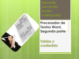 Eduardo
Armando
Ayala
Valenzuela

Procesador de
Textos Word,
Segunda parte




1
 