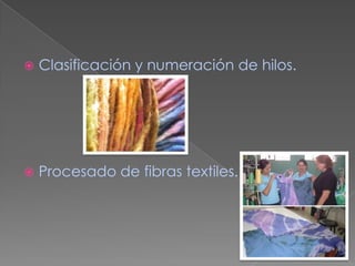    Clasificación y numeración de hilos.




   Procesado de fibras textiles.
 