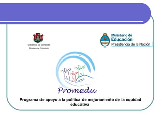 Programa de apoyo a la política de mejoramiento de la equidad educativa  GOBIERNO DE CÓRDOBA Ministerio de Educación 