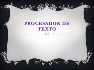 PROCESADOR DE
    TEXTO
 