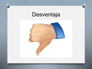 Desventaja 
 