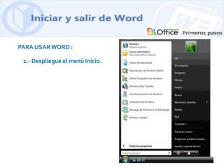 PARA USAR WORD : 
1.- Despliegue el menú Inicio. 
 