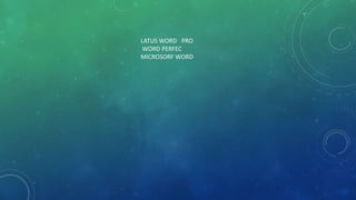 LATUS WORD PRO
WORD PERFEC
MICROSORF WORD
 