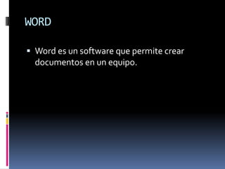 WORD

 Word es un software que permite crear
  documentos en un equipo.
 