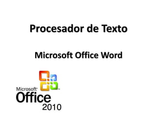 Procesador de Texto
Microsoft Office Word
 