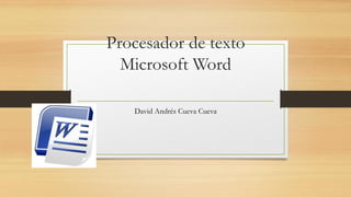 Procesador de texto
Microsoft Word
David Andrés Cueva Cueva
 