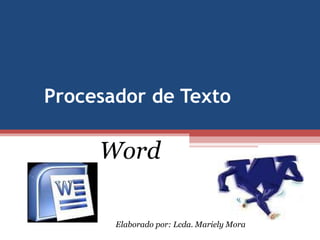 Procesador de Texto Word Elaborado por: Lcda. Mariely Mora 