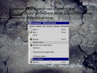 • Podemos ver el aspecto real que tendría el
documento una vez impreso desde la instrucción vista
preliminar del menú archivo.

 
