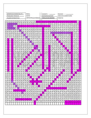 SUPERFICIE EXTERIOR DEL PC PINCEL GABINETE PREVENIR
PROBLEMAS TÉCNICOS ACEITE MICROPROCESADOR CABLES DE ALIMENTACIÓN
PULSERA ANTIESTÁTICA LIMPIADOR ELECTRÓNICO MÓDULOS DE MEMORIA TARJETAS
H A S D D G R A F G H F R Y R N O I C A T N E M I L A E D S E L B A C O S
S C D R O M V V G A H E E R Y X T M X H J M O J F H J F Q F T Z F J H O U
A D V D D B M O D U L O S D E M E M O R I A H E H Z T H Z Z U J T O O J P
D C D R W G P F D O H C O Q D R O H A X O Q E M D X D T Z H Z Q O Z H X E
D S R Y H F U E H T F S O R D Z Z D L T F Z E M A F J A A T J H O A J H R
G Y U K H J L H R F H T Z H F J F J C X N F P R E V E N T I V O E F D J F
H H H J T A S F X I F Z Z Z O X Z F O X Z A A R F X M M D O T M T A T H I
N J T J A D E T F H F F T A Z L W J H X D D C F E W F A A F A A N T J D C
N S J O D F R D A T H E F T I Z I H O H Z A A I T D D A T O D H A F M H I
N I H C A A A I D I I H R E I J E S L R D E E F R F I A D M A O C Z Z T E
B L J I D F A F Z Z Z A J I T I X X I W R W T R A B F C T F Z O I J D H E
V I H N I A N X F Z D H E F C O H A S P D R W F T M U W T M A Z R M H J X
C C J O T D T D A F A W Z I V O T X O A R A D M F O W L D I H A B D Z M T
C O H R A I I F T H A Z E I W H S T P Z D R M T Z Z Z H A R V F U T Z H E
E N J T H H E R F Z H A T F E E I E R A E R D E O C O E D N O O L J Z T R
Z A T C F I S F P W D C I H T I E S O X W O C M C H D R T W O D A A A M I
H T H E A A T H X O E A W Z E E A T P R A B T I Z A C F F Z A C N J H D O
I E D L I H A F W R S T Z A E T T E I W I E C H T I D Z D Z C F O A Z M R
H R T E D F T W R A Z I E A E C C R L X E D H M C J R F A F D Z C L J D D
I M H R F C I O T W E W L G F C T Q I T E A Z F T I M A D F R F C E I M E
F I T O H F C H E E T A R O W C Z D C J H M J M C I T Z M F E D I J F S L
I C H D C A A T C T D A W D H C A E O J S O C I N C E T S A M E L B O R P
T A T A D X T X Z D T E E E F O E C W O H G F X C J A C R E C D I F F A C
I D I I H C C F T E D C F F D R C D P T J C T C I D F O D T Z Z S D Ñ D H
C C T P T H Z D E A T A D E E H E L J D E Z Z Z D T D T A E D J C U D F C
W D I M F C A Z D E F W H T F A A C A E F J A C I A A A D Z J D E H C D H
T C A I I H X A X W E D F C E D T C Z D Z C J C S I J R R R T L T C D Z C
A C H L I T X X D Z A W F R O T E X X E T T F E D J Z R R D O D E D E Z H
H F X A E D T H W F Z E W R E R C T F F D F C T I Z D R Z R F D F Z H T D
T A I I H C A X X T W T H W T E B X E E A O T I F T R Z D R R F D T E D E
X J A X D T N D H W D X Z E E A I C E T R E P A R A C I O N T R R T R H F
A X I T A C E I T E X E W E H C Z E D P D I T A A E T E A T A T H E F R H
W T A A D H A H P D H A E H A C T F O F Z A T I A T A I F D I Z Z T A E T
D A I A F A F D F W R W R R C D W R W I W F Z Z A E Z Z W E W A F R W A A
W I C A D A A F W A R D F E W D C W I W F W F R R A F E Z W R R D A W W A
A C I W D E T E N I B A G A E I A F A Z E Z A R C R R A Z D A I F A R D A
A I A C F D C D C D C C C D M F E W Z A Z Z E R R Z Z A E R I N E V E R P
 