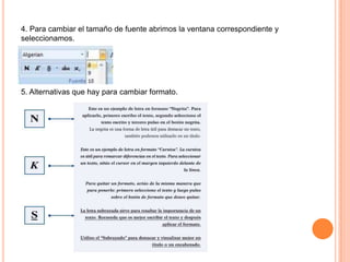 4. Para cambiar el tamaño de fuente abrimos la ventana correspondiente y
seleccionamos.

5. Alternativas que hay para cambiar formato.

 