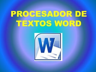 PROCESADOR DE
TEXTOS WORD
 
